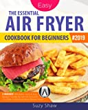 The Essential Air Fryer Cookbook for Beginners #2019: 5-Ingredient Affordable, Quick & Easy Budget Friendly Recipes | Fry, Bake, Grill & Roast Most Wanted Family Meals