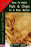 How To Make Fish & Chips In A Beer Batter (Authentic English Recipes Book 1)