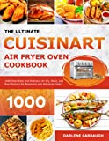 The Ultimate Cuisinart Air Fryer Oven Cookbook: 1000 Days Easy and Delicious Air Fry, Bake, and Broil Recipes for Beginners and Advanced Users