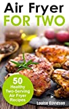 Air Fryer for Two: 50 Healthy Two-Serving Air Fryer Recipes (Cooking Two Ways)