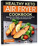 Healthy Keto Air Fryer Cookbook: Maximize Your Weight Loss Results by Using Your Air Fryer to Follow the Ketogenic Diet (KETO DIET)