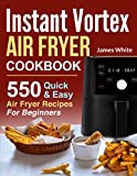 Instant Vortex Air Fryer Cookbook: 550 Quick & Easy Air Fryer Recipes For Beginners