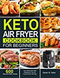 Keto Air Fryer Cookbook for Beginners: 600 Easy and Healthy Low-Carbs Keto Diet Recipes for Your Air Fryer to Burn Fat Fast