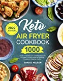 Keto Air Fryer Cookbook: 1000 Quick & Flavorful Low-Carb Recipes to Air Fry, Bake, Grill and Roast for Boosting Energy and Keeping Healthy (2022 Edition)
