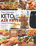 the Ultimate Keto Air Fryer Cookbook for Beginners: Top 1000 Quick and Delicious Ketogenic Recipes For a High-fat, Low Carb Lifestyle