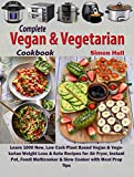 Complete Vegan & Vegetarian Cookbook: Learn 1000 New, Low Carb Plant Based Vegan & Vegetarian Weight Loss & Keto Recipes for Air Fryer, Instant Pot, Foodi ... & Slow Cooker with Meal Prep Tips