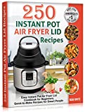 250 Instant Pot Air Fryer Lid Recipes: Easy Instant Pot Air Fryer Lid Cookbook for Beginners. Quick-to-Make Recipes for Smart People. (Instant Pot Air Fryer Cookbook 3)