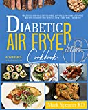 Diabetic Air Fryer Cookbook: Delicious And Healthy Oil-Free, Low Fat, Low-Carb And Tasty Recipes To Enjoy And Manage Type 1 and Type 2 Diabetes And Pre-Diabetes. 4 Weeks Meal Plan Included.