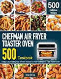 Chefman Air Fryer Toaster Oven Cookbook for Beginners: 500 Crispy, Easy, Healthy, Fast & Fresh Recipes For Your Chefman Air Fryer Toaster Oven (Recipe Book)