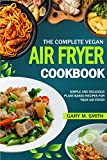 The Complete Vegan Air Fryer Cookbook: Simple and delicious plant-based recipes for your air fryer