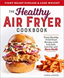 The Healthy Air Fryer Cookbook: Truly Healthy Fried Food Recipes with Low Salt, Low Fat, and Zero Guilt