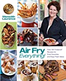 Air Fry Everything: Foolproof Recipes for Fried Favorites and Easy Fresh Ideas by Blue Jean Chef, Meredith Laurence (The Blue Jean Chef)