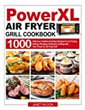Power XL Air Fryer Grill Cookbook: 1000 Delicious, Healthy And Easy Recipes For Air Frying, Baking, Roasting, Rotisserie, Grilling with Your Power XL Air Fryer Grill