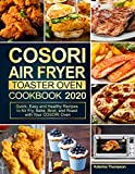 COSORI Air Fryer Toaster Oven Cookbook 2020: Quick, Easy and Healthy Recipes to Air Fry, Bake, Broil, and Roast with Your COSORI Oven
