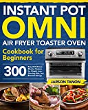 Instant Pot Omni Air Fryer Toaster Oven Cookbook for Beginners: 300 Effortless Air Fryer Toaster Oven Recipes for Smart People on a Budget