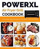 Power XL Air Fryer Grill Cookbook: Amazingly Easy Recipes to Fry, Bake, Grill, and Roast (The Complete Air Fryer Cookbook Book 6)