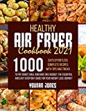 Healthy Air Fryer Cookbook 2021: 1000 Days Effortless Complete Recipes with Tips and Tricks to Fry, Roast, Grill and Bake on A Budget.The Essential and ... Everyday Guide For Your Weight Loss Journey