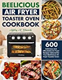 Beelicious Air Fryer Toaster Oven Cookbook: 600 Delicious and Affordable Air Fryer Recipes tailored for Your Beelicious Air Fryer Toaster Oven