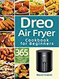 Dreo Air Fryer Cookbook for Beginners: 365 Days Effortless and Tasty Recipes to Fry, Bake and Grill with Your Dreo Air Fryer