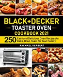 Black+Decker Toaster Oven Cookbook 2021: 250 Easy and Delicious Oven Recipes to Bake, Broil, Toast for Your Family
