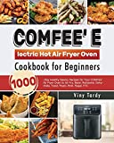 COMFEE' Electric Hot Air Fryer Oven Cookbook for Beginners: 1000-Day Healthy Savory Recipes for Your COMFEE' Air Fryer Oven to Air Fry, Bake, Rotisserie, Dehydrate, Toast, Roast, Broil, Bagel, ETC