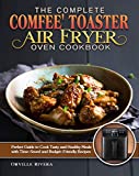 The Complete Comfee' Toaster Air Fryer Oven Cookbook: Perfect Guide to Cook Tasty and Healthy Meals with Time-Saved and Budget-Friendly Recipes