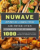 NuWave Bravo XL Convection Air Fryer Oven Cookbook for Beginners: 1000-Day Amazingly Quick & Easy Recipes for Healthier Favorites
