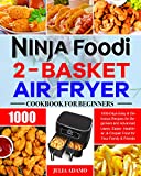 Ninja Foodi 2-Basket Air Fryer Cookbook for Beginners: 1000-Days Easy & Delicious Recipes for Beginners and Advanced Users. Easier, Healthier, & Crispier Food for Your Family & Friends