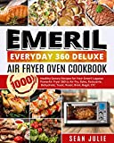 Emeril Everyday 360 Deluxe Air Fryer Oven Cookbook: 1000 Healthy Savory Recipes for Your Emeril Lagasse Power Air Fryer 360 to Air Fry, Bake, Rotisserie, Dehydrate, Toast, Roast, Broil, Bagel, ETC