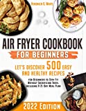 AIR FRYER COOKBOOK FOR BEGINNERS : Let’S Discover 500 Easy and Healthy Recipes for Beginners to Stay Fit Without Sacrificing Taste. Including A 21-Day Meal Plan