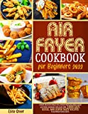 Air Fryer Cookbook for Beginners 2022: Create Delicious Meals on a Budget with This Wholesome Air Fryer Cookbook. Replicate Over 1000 Easy, Quick, and Super Tasty Recipes to Astonish Your Guests