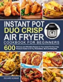 Instant Pot Duo Crisp Air Fryer Cookbook: 600 Delicious and Affordable Recipes for Your Instant Pot Duo Crisp Pressure Cooker to Air Fry, Roast, ... air fryer recipes and air fryer oven recipes)