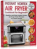 Instant Vortex Air Fryer Cookbook for Beginners: Healthy and Easy Instant Vortex Air Fryer Oven Recipes for Smart people. (Instant Pot Air Fryer Cookbook 2)