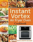 Instant Vortex Air Fryer Oven Cookbook: 600 Affordable and Delicious Air Fryer Oven Recipes for Cooking Easier, Faster, And More Enjoyable for You and Your Family!