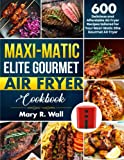 Maxi-Matic Elite Gourmet Air Fryer Cookbook: 600 Delicious and Affordable Air Fryer Recipes tailored for Your Maxi-Matic Elite Gourmet Air Fryer