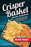 Crisper Basket Recipe Cookbook: Nonstick Copper Tray Works as an Air Fryer. Multi-Purpose Cooking for Oven, Stovetop or Grill. (Crispy Healthy Cooking)