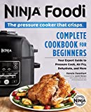 The Official Ninja Foodi: The Pressure Cooker that Crisps: Complete Cookbook for Beginners: Your Expert Guide to Pressure Cook, Air Fry, Dehydrate, and More