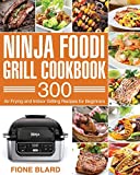 Ninja Foodi Grill Cookbook: 300 Air Frying and Indoor Grilling Recipes for Beginners
