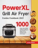 PowerXL Grill Air Fryer Combo Cookbook 2021: 1000 Crispy, Easy, Healthy Recipes for Beginners and Advanced Users Master the Full Potential of Your PowerXL Grill Air Fryer Combo