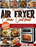 The Complete Air Fryer Oven Cookbook: Make Flavorful Homemade Meals with 1000+ Crispy, Delicious & Healthy Recipes and a 28-Day Quick & Easy Meal Plan to Fry, Bake, Grill, and Roast for Beginners.