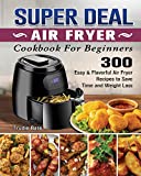 SUPER DEAL Air Fryer Cookbook for Beginners: 300 Easy & Flavorful Air Fryer Recipes to Save Time and Weight Loss