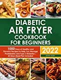 Diabetic Air Fryer Cookbook for Beginners 2022: 1000 Days of Healthy and Flavorful Recipes to Help You Manage Prediabetes and Type 2 Diabetes | 35 Days Meal Plan Included