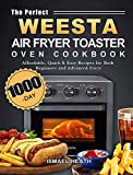 The Perfect WEESTA Air Fryer Toaster Oven Cookbook: 1000-Day Affordable, Quick & Easy Recipes for Both Beginners and Advanced Users