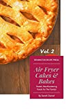 Air Fryer Cakes And Bakes Vol. 2: Sweet, Mouthwatering Treats For The Family! (The Complete Air Fryer Cookbook)