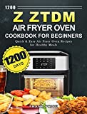 1200 Z ZTDM Air Fryer Oven Cookbook for Beginners: 1200 Days Quick & Easy Air Fryer Oven Recipes for Healthy Meals