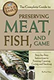 The Complete Guide to Preserving Meat, Fish, and Game Step-by-Step Instructions to Freezing, Canning, Curing, and Smoking (Back to Basics Cooking)