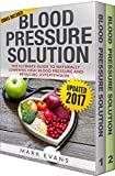 Blood Pressure: Solution - 2 Manuscripts - The Ultimate Guide to Naturally Lowering High Blood Pressure and Reducing Hypertension & 54 Delicious Heart Healthy Recipes (Blood Pressure Series Book 3)