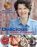 Delicious Under Pressure: Over 100 Pressure Cooker and Instant Pot ™ Recipes (The Blue Jean Chef)
