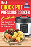 Best Crock Pot Pressure Cooker Cookbook: Top Crock Pot Express Recipes for Beginners. Multi Cooker Cookbook for Healthy and Easy Meals.