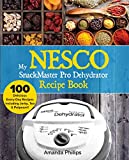 My NESCO SnackMaster Pro Dehydrator Recipe Book: 100 Delicious Every-Day Recipes including Jerky, Tea & Potpourri! (Fruits, Veggies & More Book 1)